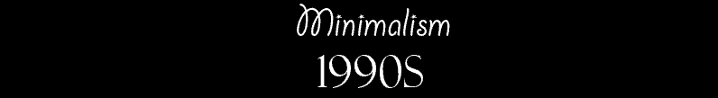 Minimalism 1990s