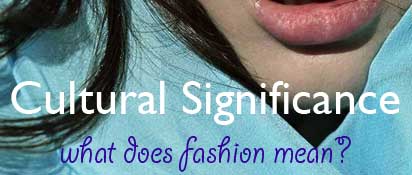 Cultural Significance, what does fashion mean?