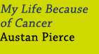 My Life Because of Cancer-Austan Pierce